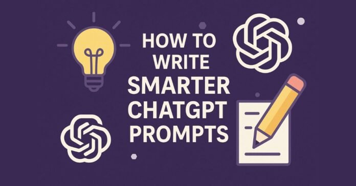 How to write smarter chatgpt prompts